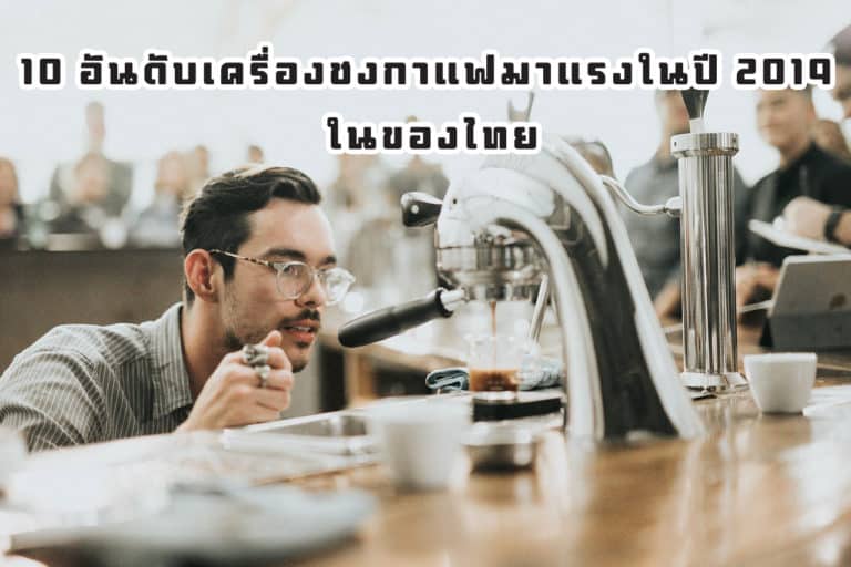 10 อันดับเครื่องชงกาแฟมาแรงในปี 2019 ของไทย